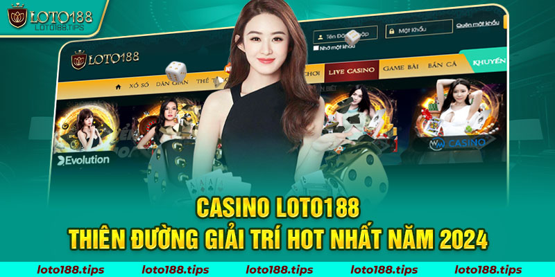Casino Loto188 – Thiên Đường Giải Trí Hot Nhất Năm 2024